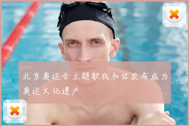 北京奥运会主题歌我和你发布成为奥运文化遗产